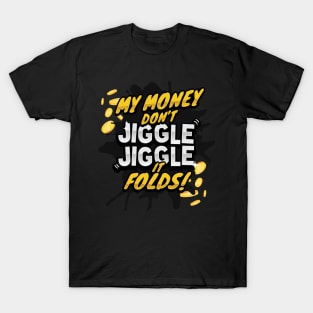 My Money Don't Jiggle Jiggle - It Folds! T-Shirt